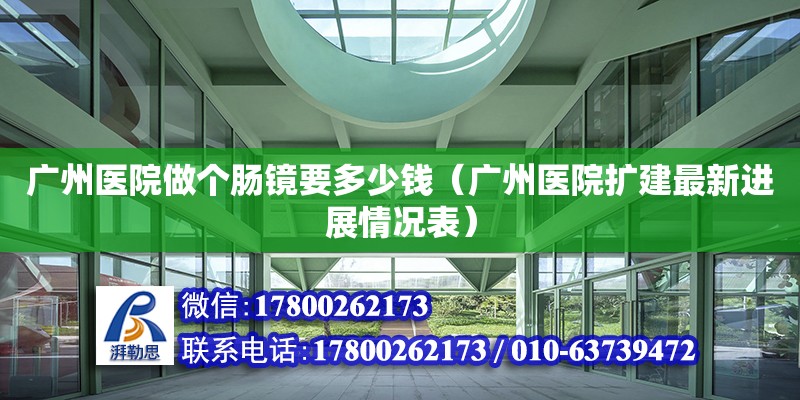 廣州醫院做個腸鏡要多少錢（廣州醫院擴建最新進展情況表）