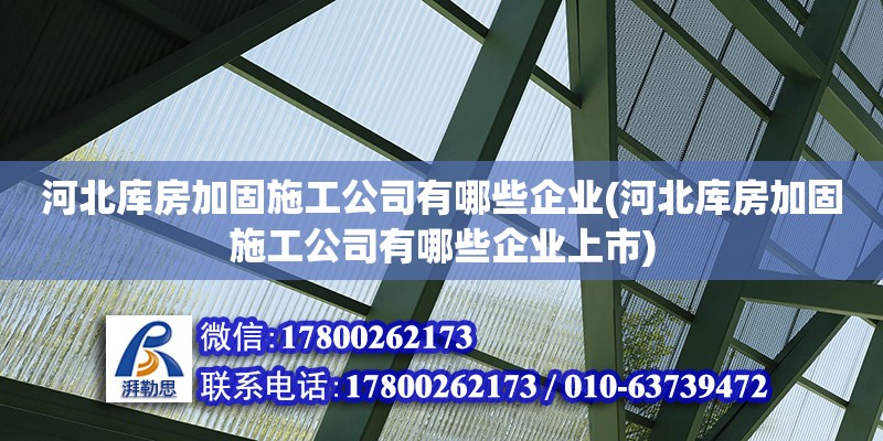 河北庫房加固施工公司有哪些企業(河北庫房加固施工公司有哪些企業上市) 裝飾幕墻設計