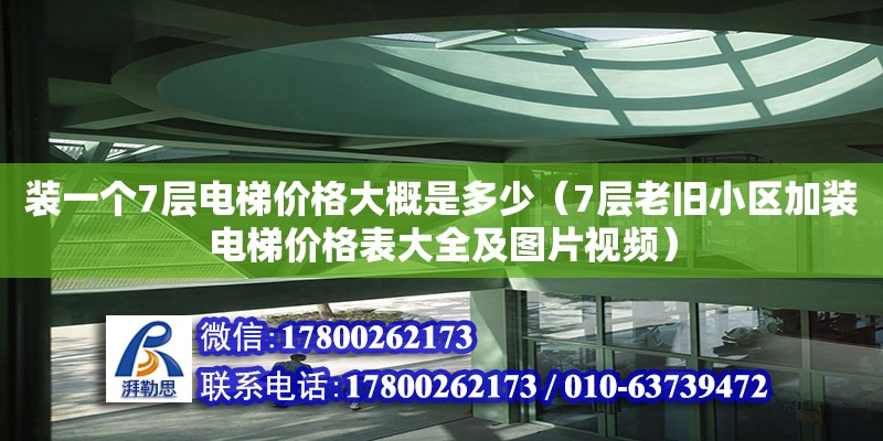 裝一個7層電梯價格大概是多少（7層老舊小區加裝電梯價格表大全及圖片視頻） 北京鋼結構設計