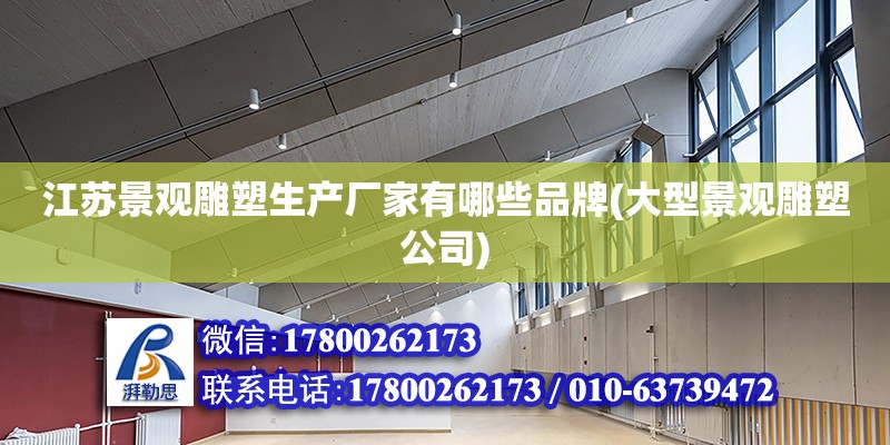 江蘇景觀雕塑生產廠家有哪些品牌(大型景觀雕塑公司) 結構工業鋼結構施工