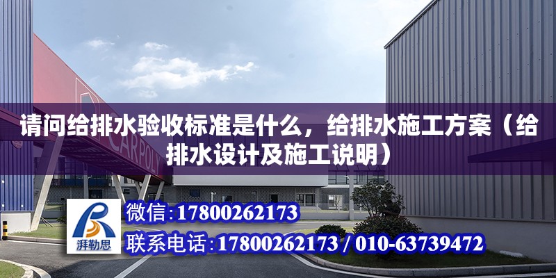 請問給排水驗收標準是什么，給排水施工方案（給排水設計及施工說明） 北京鋼結構設計