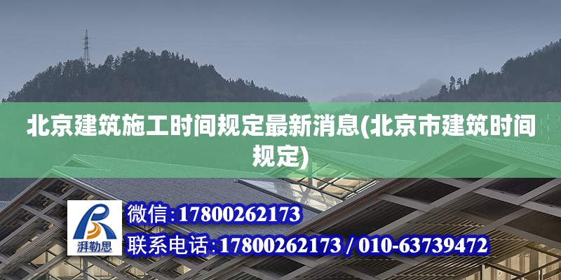 北京建筑施工時間規定最新消息(北京市建筑時間規定) 建筑施工圖設計