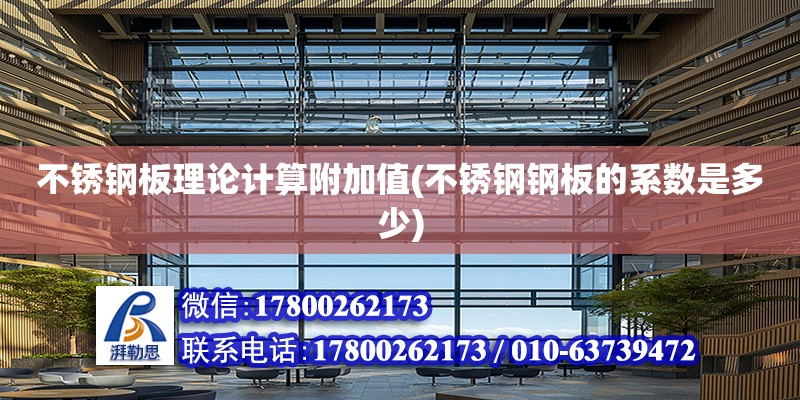 不銹鋼板理論計算附加值(不銹鋼鋼板的系數是多少) 鋼結構鋼結構螺旋樓梯施工