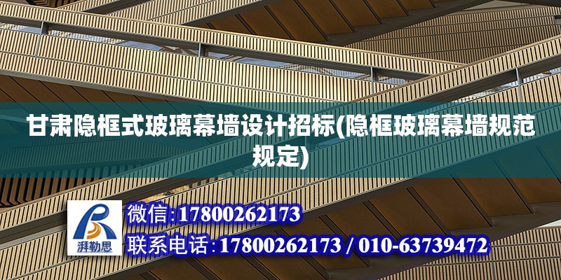 甘肅隱框式玻璃幕墻設計招標(隱框玻璃幕墻規范規定)