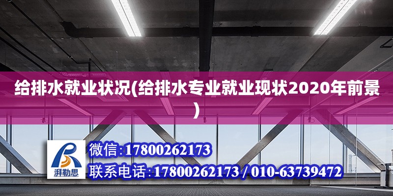 給排水就業狀況(給排水專業就業現狀2020年前景) 北京網架設計