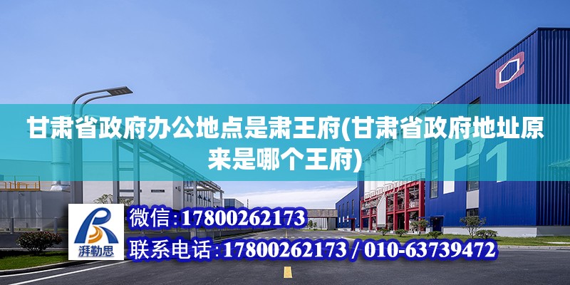 甘肅省政府辦公地點是肅王府(甘肅省政府地址原來是哪個王府) 結構電力行業施工