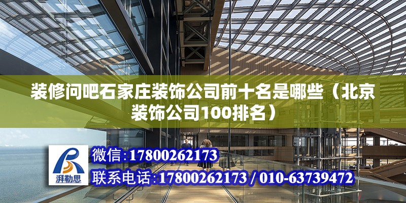 裝修問吧石家莊裝飾公司前十名是哪些（北京裝飾公司100排名）