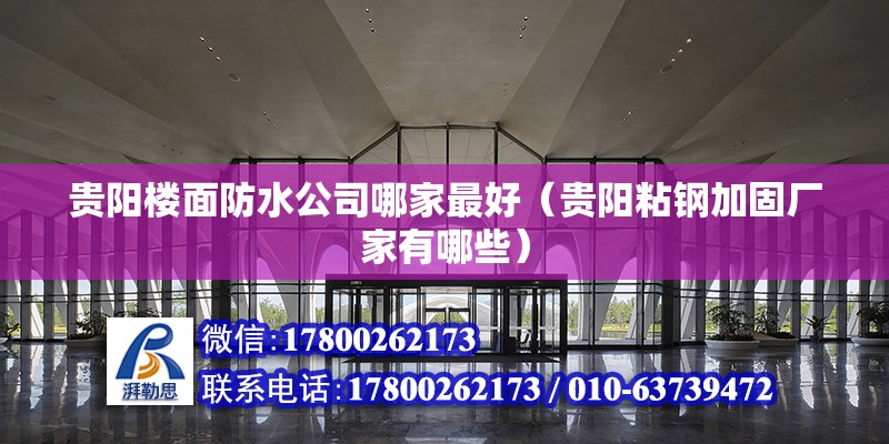 貴陽樓面防水公司哪家最好（貴陽粘鋼加固廠家有哪些） 北京鋼結構設計