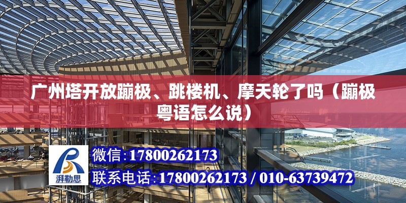 廣州塔開放蹦極、跳樓機、摩天輪了嗎（蹦極粵語怎么說）