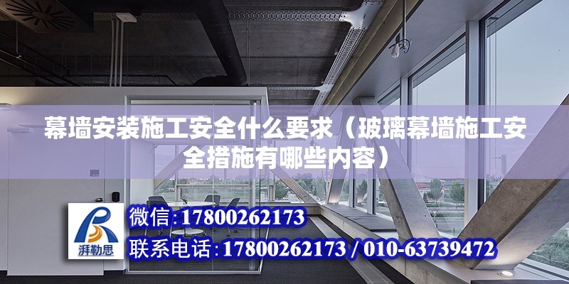 幕墻安裝施工安全什么要求（玻璃幕墻施工安全措施有哪些內容） 北京鋼結構設計