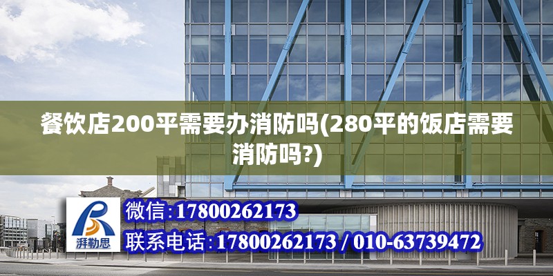 餐飲店200平需要辦消防嗎(280平的飯店需要消防嗎?) 建筑方案施工