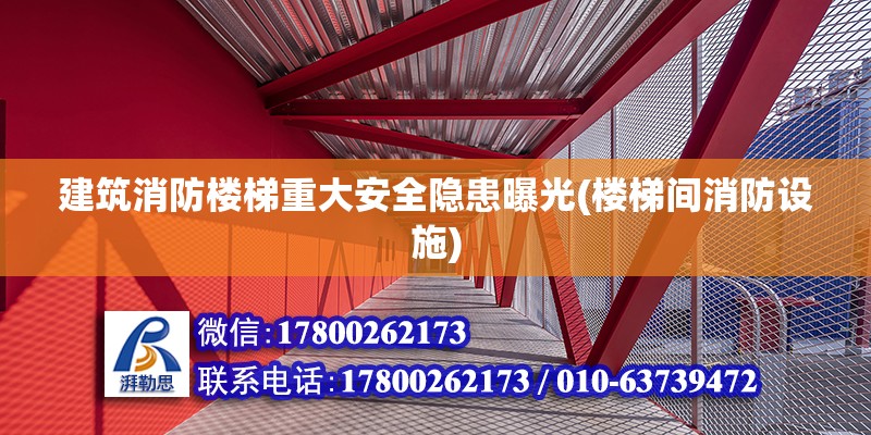 建筑消防樓梯重大安全隱患曝光(樓梯間消防設施)