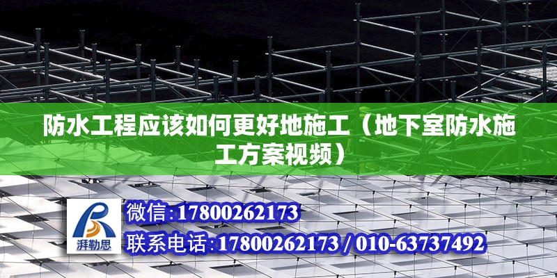 防水工程應該如何更好地施工（地下室防水施工方案視頻）