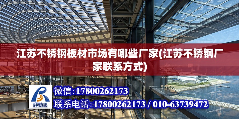 江蘇不銹鋼板材市場有哪些廠家(江蘇不銹鋼廠家聯系方式) 結構工業裝備施工