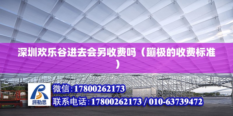 深圳歡樂谷進去會另收費嗎（蹦極的收費標準） 北京鋼結構設計