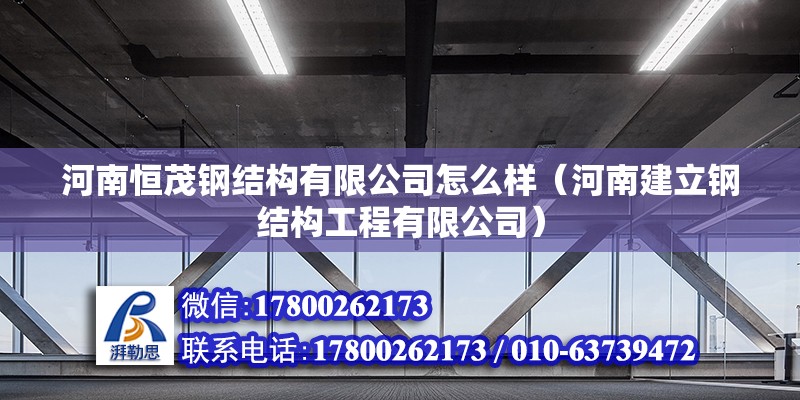 河南恒茂鋼結構有限公司怎么樣（河南建立鋼結構工程有限公司） 北京鋼結構設計