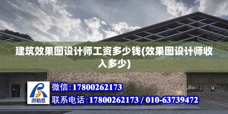 建筑效果圖設計師工資多少錢(效果圖設計師收入多少) 鋼結構框架施工