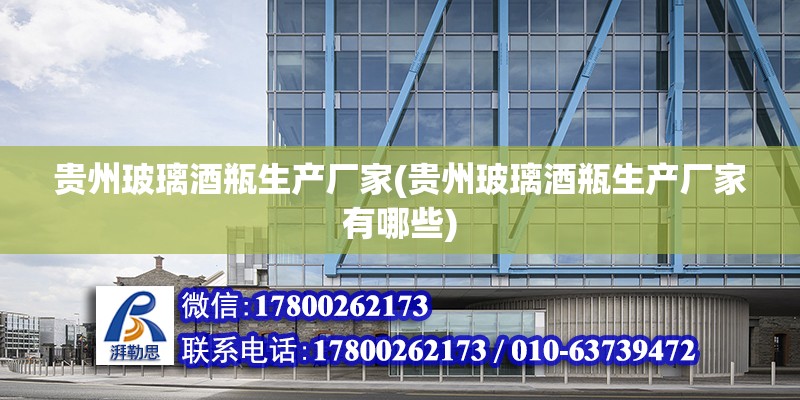 貴州玻璃酒瓶生產廠家(貴州玻璃酒瓶生產廠家有哪些) 建筑方案設計