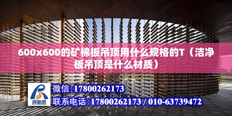 600x600的礦棉板吊頂用什么規格的T（潔凈板吊頂是什么材質）