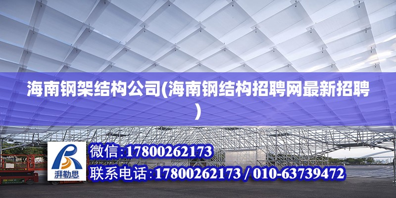 海南鋼架結構公司(海南鋼結構招聘網最新招聘)