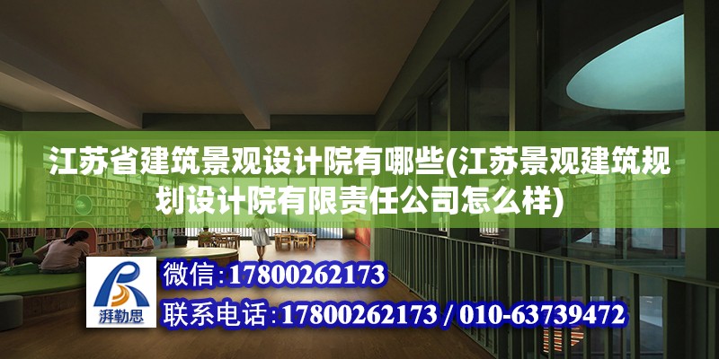 江蘇省建筑景觀設計院有哪些(江蘇景觀建筑規劃設計院有限責任公司怎么樣)