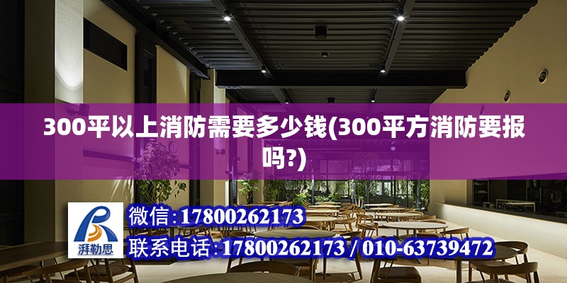 300平以上消防需要多少錢(300平方消防要報嗎?) 北京鋼結構設計