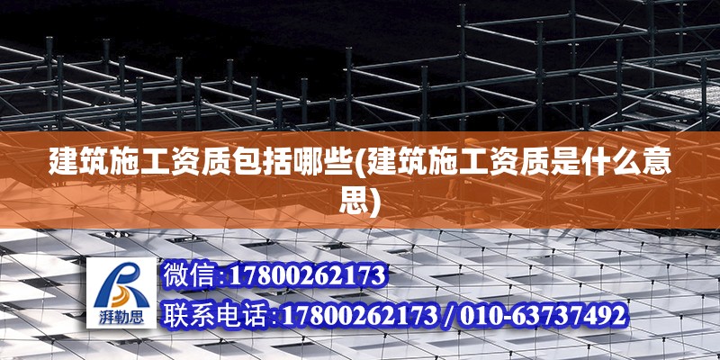 建筑施工資質包括哪些(建筑施工資質是什么意思) 鋼結構網架設計