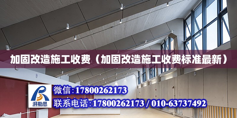 加固改造施工收費（加固改造施工收費標準最新）