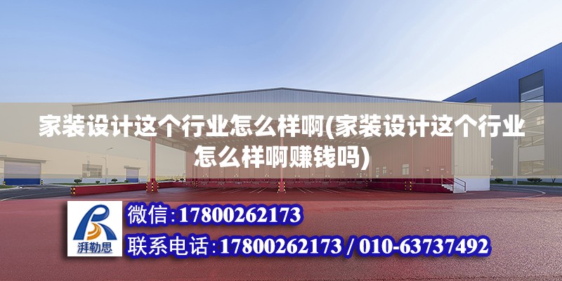 家裝設計這個行業怎么樣啊(家裝設計這個行業怎么樣啊賺錢嗎) 建筑消防施工