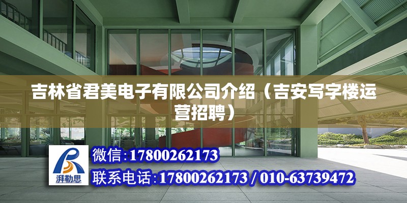 吉林省君美電子有限公司介紹（吉安寫字樓運營招聘） 北京鋼結構設計