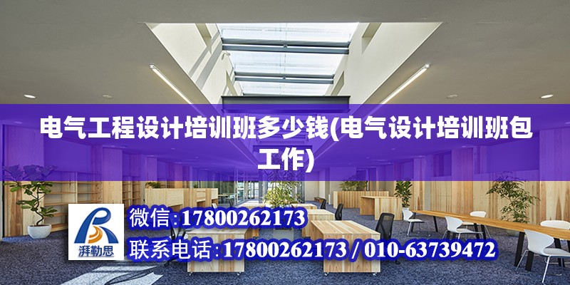 電氣工程設計培訓班多少錢(電氣設計培訓班包工作) 北京鋼結構設計