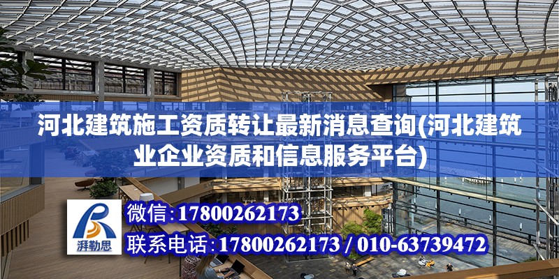 河北建筑施工資質轉讓最新消息查詢(河北建筑業企業資質和信息服務平臺)