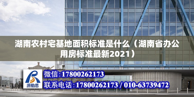 湖南農村宅基地面積標準是什么（湖南省辦公用房標準最新2021）