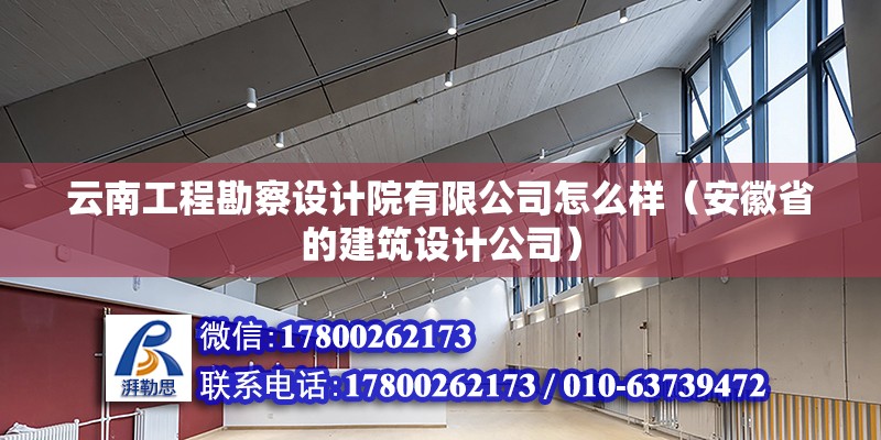 云南工程勘察設計院有限公司怎么樣（安徽省的建筑設計公司）