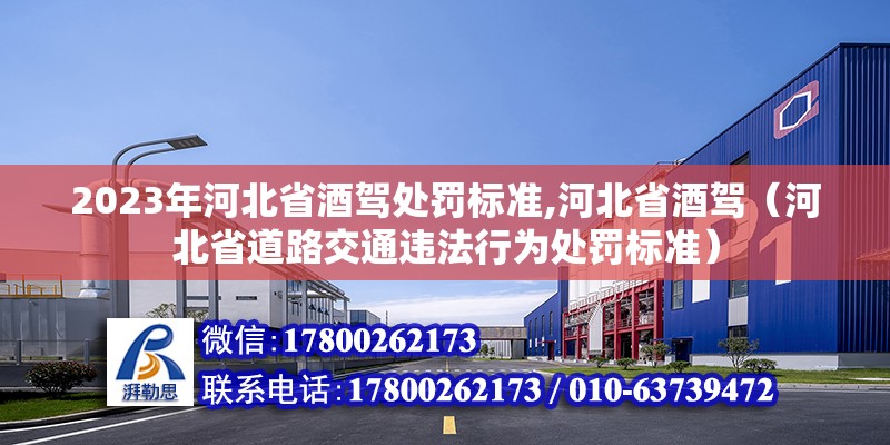 2023年河北省酒駕處罰標準,河北省酒駕（河北省道路交通違法行為處罰標準） 北京鋼結構設計