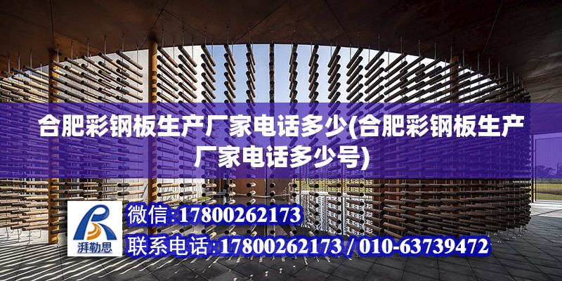 合肥彩鋼板生產廠家電話多少(合肥彩鋼板生產廠家電話多少號) 鋼結構框架施工