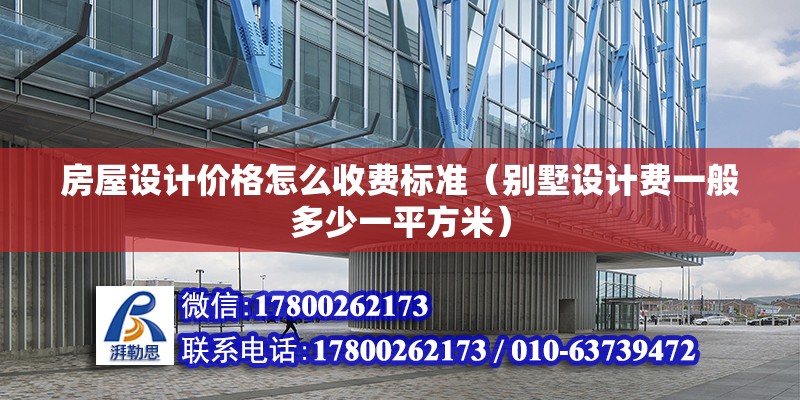 房屋設計價格怎么收費標準（別墅設計費一般多少一平方米） 北京鋼結構設計