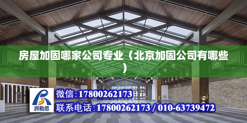 房屋加固哪家公司專業（北京加固公司有哪些） 北京鋼結構設計