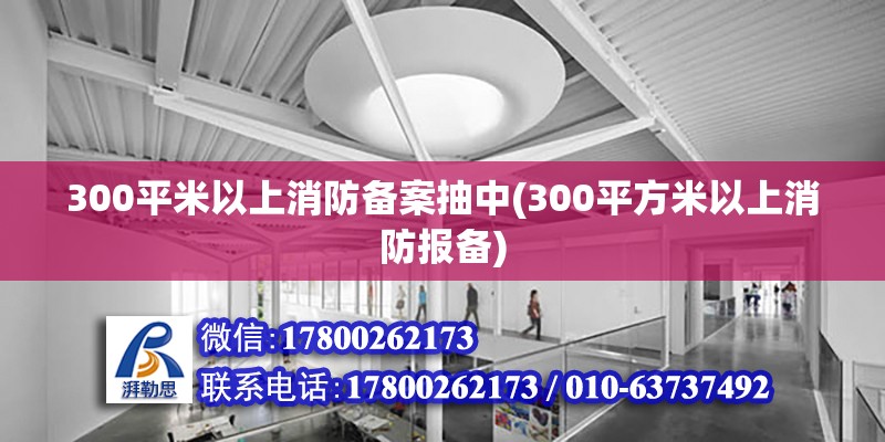 300平米以上消防備案抽中(300平方米以上消防報備) 鋼結構鋼結構螺旋樓梯施工