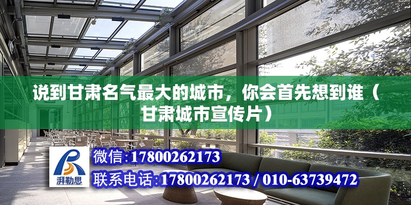 說到甘肅名氣最大的城市，你會首先想到誰（甘肅城市宣傳片）