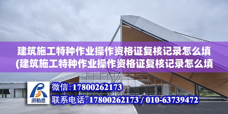 建筑施工特種作業操作資格證復核記錄怎么填(建筑施工特種作業操作資格證復核記錄怎么填)