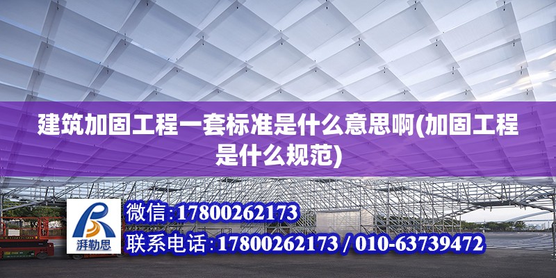 建筑加固工程一套標準是什么意思啊(加固工程是什么規范)