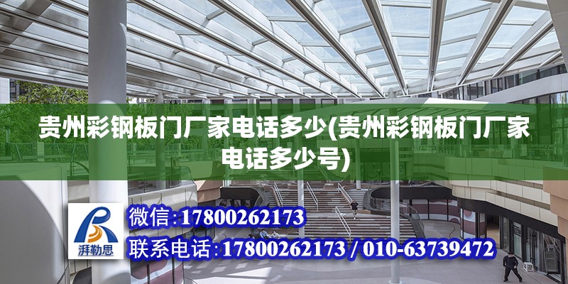 貴州彩鋼板門廠家電話多少(貴州彩鋼板門廠家電話多少號)