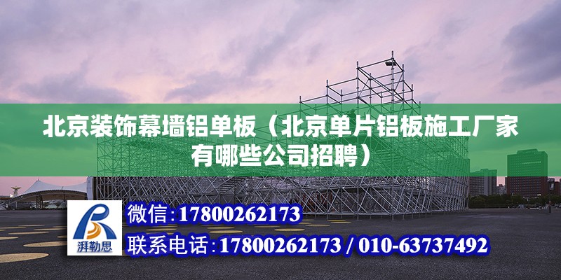 北京裝飾幕墻鋁單板（北京單片鋁板施工廠家有哪些公司招聘） 北京鋼結構設計