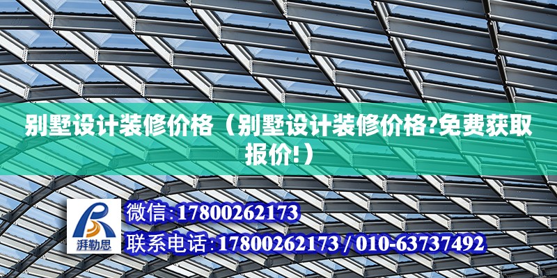 別墅設計裝修價格（別墅設計裝修價格?免費獲取報價!）