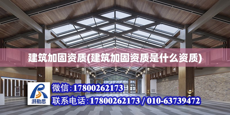 建筑加固資質(建筑加固資質是什么資質)