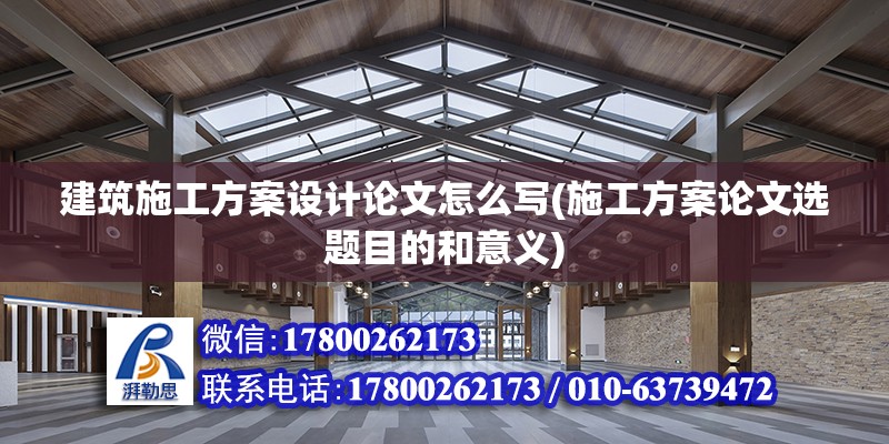 建筑施工方案設計論文怎么寫(施工方案論文選題目的和意義)