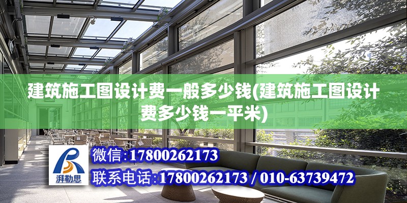 建筑施工圖設計費一般多少錢(建筑施工圖設計費多少錢一平米)