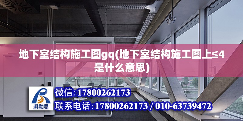 地下室結構施工圖gq(地下室結構施工圖上≤4是什么意思)