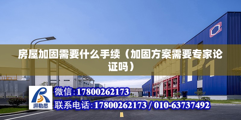 房屋加固需要什么手續（加固方案需要專家論證嗎） 北京鋼結構設計